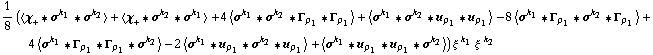 1/8 (< χ _ + '6 σ^k _ 1 '6 σ^k _ 2 > + < χ _ + '6 σ^k _ 2 '6 σ^k _ 1 > + 4 < σ^k _ 1 '6 σ^k _ 2 '6 Γ _ ρ _ 1 '6 Γ _ ρ _ 1 > + < σ^k _ 1 '6 σ^k _ 2 '6 u _ ρ _ 1 '6 u _ ρ _ 1 > - 8 < σ^k _ 1 '6 Γ _ ρ _ 1 '6 σ^k _ 2 '6 Γ _ ρ _ 1 > + 4 < σ^k _ 1 '6 Γ _ ρ _ 1 '6 Γ _ ρ _ 1 '6 σ^k _ 2 > - 2 < σ^k _ 1 '6 u _ ρ _ 1 '6 σ^k _ 2 '6 u _ ρ _ 1 > + < σ^k _ 1 '6 u _ ρ _ 1 '6 u _ ρ _ 1 '6 σ^k _ 2 >) ξ^( )^k _ 1 ξ^( )^k _ 2