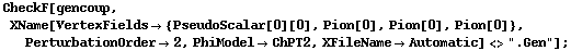 CheckF[gencoup, XName[VertexFields -> {PseudoScalar[0][0], Pion[0], Pion[0], Pion[0]}, PerturbationOrder -> 2, PhiModel -> ChPT2, XFileName -> Automatic] <> ".Gen"] ;