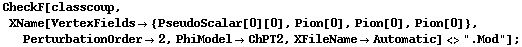 CheckF[classcoup, XName[VertexFields -> {PseudoScalar[0][0], Pion[0], Pion[0], Pion[0]}, PerturbationOrder -> 2, PhiModel -> ChPT2, XFileName -> Automatic] <> ".Mod"] ;