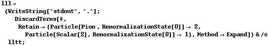 lll = (WriteString["stdout", "."] ; DiscardTerms[#, Retain -> {Particle[Pion , RenormalizationState[0]] -> 2, Particle[Scalar[2], RenormalizationState[0]] -> 1}, Method -> Expand]) & /@ lltt ;