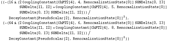{{-(16 i (2 CouplingConstant[ChPT2[4], 4, RenormalizationState[0]] SUNDelta[0, I3] SUNDelta[I1, I2] + CouplingConstant[ChPT2[4], 5, RenormalizationState[0]] SUNDelta[0, I3] SUNDelta[I1, I2]))/DecayConstant[PseudoScalar[2], RenormalizationState[0]]^2}, {-(64 i (2 CouplingConstant[ChPT2[4], 6, RenormalizationState[0]] SUNDelta[0, I3] SUNDelta[I1, I2] + CouplingConstant[ChPT2[4], 8, RenormalizationState[0]] SUNDelta[0, I3] SUNDelta[I1, I2]))/DecayConstant[PseudoScalar[2], RenormalizationState[0]]^2}}