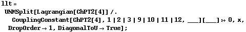 llt = UNMSplit[Lagrangian[ChPT2[4]] /. CouplingConstant[ChPT2[4], 1 | 2 | 3 | 9 | 10 | 11 | 12, ___][___] :> 0, x, DropOrder -> 1, DiagonalToU -> True] ;