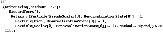 lll = (WriteString["stdout", "."] ; DiscardTerms[#, Retain -> {Particle[PseudoScalar[0], RenormalizationState[0]] -> 1, Particle[Pion , RenormalizationState[0]] -> 1, Particle[Scalar[2], RenormalizationState[0]] -> 1}, Method -> Expand]) & /@ lltt ;