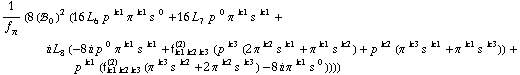 1/f _ π^(�   ) (8 (!, _ 0^(  ))^2 (16 L _ 6^(  ) p^( )^k1 π^( )^k1 s^( )^0 + 16 L _ 7^(  ) p^( )^0 π^( )^k1 s^( )^k1 + i L _ 8^(  ) (-8 i p^( )^0 π^( )^k1 s^( )^k1 + f _ (k1 k2 k3)^(2) (p^( )^k3 (2 π^( )^k2 s^( )^k1 + π^( )^k1 s^( )^k2) + p^( )^k2 (π^( )^k3 s^( )^k1 + π^( )^k1 s^( )^k3)) + p^( )^k1 (f _ (k1 k2 k3)^(2) (π^( )^k3 s^( )^k2 + 2 π^( )^k2 s^( )^k3) - 8 i π^( )^k1 s^( )^0))))