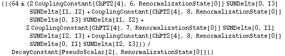 {{(64 i (2 CouplingConstant[ChPT2[4], 6, RenormalizationState[0]] SUNDelta[0, I3] SUNDelta[I1, I2] + CouplingConstant[ChPT2[4], 8, RenormalizationState[0]] SUNDelta[0, I3] SUNDelta[I1, I2] + 2 CouplingConstant[ChPT2[4], 7, RenormalizationState[0]] SUNDelta[0, I1] SUNDelta[I2, I3] + CouplingConstant[ChPT2[4], 8, RenormalizationState[0]] SUNDelta[0, I1] SUNDelta[I2, I3]))/DecayConstant[PseudoScalar[2], RenormalizationState[0]]}}