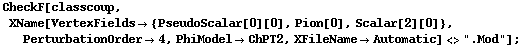 CheckF[classcoup, XName[VertexFields -> {PseudoScalar[0][0], Pion[0], Scalar[2][0]}, PerturbationOrder -> 4, PhiModel -> ChPT2, XFileName -> Automatic] <> ".Mod"] ;