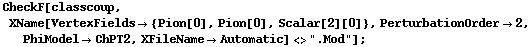 CheckF[classcoup, XName[VertexFields -> {Pion[0], Pion[0], Scalar[2][0]}, PerturbationOrder -> 2, PhiModel -> ChPT2, XFileName -> Automatic] <> ".Mod"] ;