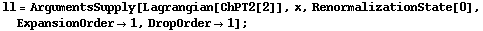 ll = ArgumentsSupply[Lagrangian[ChPT2[2]], x, RenormalizationState[0], ExpansionOrder -> 1, DropOrder -> 1] ;