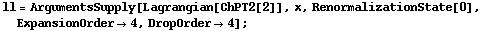 ll = ArgumentsSupply[Lagrangian[ChPT2[2]], x, RenormalizationState[0], ExpansionOrder -> 4, DropOrder -> 4] ;