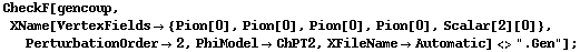 CheckF[gencoup, XName[VertexFields -> {Pion[0], Pion[0], Pion[0], Pion[0], Scalar[2][0]}, PerturbationOrder -> 2, PhiModel -> ChPT2, XFileName -> Automatic] <> ".Gen"] ;