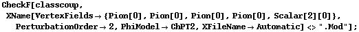 CheckF[classcoup, XName[VertexFields -> {Pion[0], Pion[0], Pion[0], Pion[0], Scalar[2][0]}, PerturbationOrder -> 2, PhiModel -> ChPT2, XFileName -> Automatic] <> ".Mod"] ;