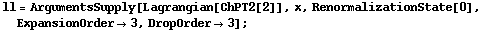 ll = ArgumentsSupply[Lagrangian[ChPT2[2]], x, RenormalizationState[0], ExpansionOrder -> 3, DropOrder -> 3] ;