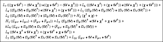 L _ 7^(  ) ((< χ '6 ��^† > - < �� '6 χ^† >) '6 (< χ '6 ��^† > - < �� '6 χ^† >)) + L _ 6^(  ) ((< �� '6 χ^† > + < χ '6 ��^† >) '6 (< �� '6 χ^† > + < χ '6 ��^† >)) + L _ 4^(  ) (< �s _ μ(��) '6 �s _ μ(��)^† > '6 (< �� '6 χ^† > + < χ '6 ��^† >)) + L _ 1^(  ) (< �s _ μ(��) '6 �s _ μ(��)^† > '6 < �s _ ν(��) '6 �s _ ν(��)^† >) + L _ 2^(  ) (< �s _ μ(��) '6 �s _ ν(��)^† > '6 < �s _ μ(��) '6 �s _ ν(��)^† >) + H _ 2^(  ) < χ^† '6 χ > + H _ 1^(  ) (< L _ (μ ν) '6 L _ (μ ν) > + < R _ (μ ν) '6 R _ (μ ν) >) + L _ 5^(  ) < �s _ μ(��) '6 �s _ μ(��)^† '6 (�� '6 χ^† + χ '6 ��^†) > + i L _ 9^(  ) (< L _ (μ ν) '6 �s _ μ(��) '6 �s _ ν(��)^† > + < R _ (μ ν) '6 �s _ μ(��)^† '6 �s _ ν(��) >) + L _ 8^(  ) (< �� '6 χ^† '6 �� '6 χ^† > + < χ '6 ��^† '6 χ '6 ��^† >) + L _ 3^(  ) < �s _ μ(��) '6 �s _ μ(��)^† '6 �s _ ν(��) '6 �s _ ν(��)^† > + L _ 10^(  ) < L _ (μ ν) '6 �� '6 R _ (μ ν) '6 ��^† >
