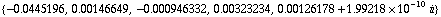 {-0.04451957545129699`, 0.0014664919847858762`, -0.000946331757603411`, 0.0032323366433017085`, 0.0012617756767049353`  + 1.992176621913416`*^-10 i}