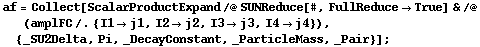 af = Collect[ScalarProductExpand /@ SUNReduce[#, FullReduce -> True] & /@ (amplFC /. {I1 -> j1, I2 -> j2, I3 -> j3, I4 -> j4}), {_SU2Delta, Pi, _DecayConstant, _ParticleMass, _Pair}] ;
