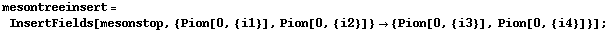 mesontreeinsert = InsertFields[mesonstop, {Pion[0, {i1}], Pion[0, {i2}]} -> {Pion[0, {i3}], Pion[0, {i4}]}] ;