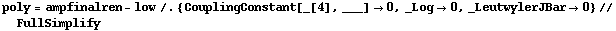 poly = ampfinalren - low /. {CouplingConstant[_[4], ___] -> 0, _Log -> 0, _LeutwylerJBar -> 0} // FullSimplify