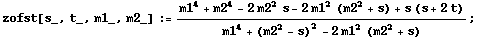 zofst[s_, t_, m1_, m2_] := (m1^4 + m2^4 - 2 m2^2 s - 2 m1^2 (m2^2 + s) + s (s + 2 t))/(m1^4 + (m2^2 - s)^2 - 2 m1^2 (m2^2 + s)) ;