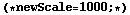 (* newScale = 1000 ; *)
