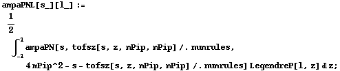 ampaPNL[s_][l_] := 1/2 ∫ _ (-1)^1 ampaPN[s, tofsz[s, z, mPip, mPip] /. numrules, 4 mPip^2 - s - tofsz[s, z, mPip, mPip] /. numrules] LegendreP[l, z] d z ;