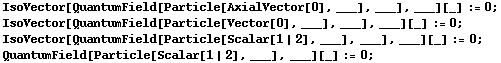 IsoVector[QuantumField[Particle[AxialVector[0], ___], ___], ___][_] := 0 ;  IsoVector[QuantumField[Particle[Vector[0], ___], ___], ___][_] := 0 ;  IsoVector[QuantumField[Particle[Scalar[1 | 2], ___], ___], ___][_] := 0 ;  QuantumField[Particle[Scalar[1 | 2], ___], ___][_] := 0 ; 
