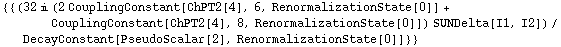 {{(32 i (2 CouplingConstant[ChPT2[4], 6, RenormalizationState[0]] + CouplingConstant[ChPT2[4], 8, RenormalizationState[0]]) SUNDelta[I1, I2])/DecayConstant[PseudoScalar[2], RenormalizationState[0]]}}