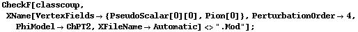 CheckF[classcoup, XName[VertexFields -> {PseudoScalar[0][0], Pion[0]}, PerturbationOrder -> 4, PhiModel -> ChPT2, XFileName -> Automatic] <> ".Mod"] ;