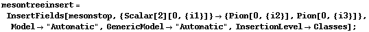 mesontreeinsert = InsertFields[mesonstop, {Scalar[2][0, {i1}]} -> {Pion[0, {i2}], Pion[0, {i3}]}, Model -> "Automatic", GenericModel -> "Automatic", InsertionLevel -> Classes] ;