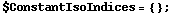 $ConstantIsoIndices = {} ;
