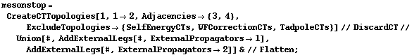 mesonstop = CreateCTTopologies[1, 1 -> 2, Adjacencies -> {3, 4}, ExcludeTopologies -> {SelfEnergyCTs, WFCorrectionCTs, TadpoleCTs}] // DiscardCT // Union[#, AddExternalLegs[#, ExternalPropagators -> 1], AddExternalLegs[#, ExternalPropagators -> 2]] & // Flatten ;