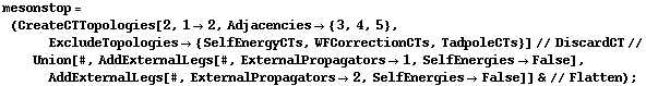 mesonstop = (CreateCTTopologies[2, 1 -> 2, Adjacencies -> {3, 4, 5}, ExcludeTopologies -> {SelfEnergyCTs, WFCorrectionCTs, TadpoleCTs}] // DiscardCT // Union[#, AddExternalLegs[#, ExternalPropagators -> 1, SelfEnergies -> False], AddExternalLegs[#, ExternalPropagators -> 2, SelfEnergies -> False]] & // Flatten) ;