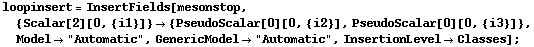 loopinsert = InsertFields[mesonstop, {Scalar[2][0, {i1}]} -> {PseudoScalar[0][0, {i2}], PseudoScalar[0][0, {i3}]}, Model -> "Automatic", GenericModel -> "Automatic", InsertionLevel -> Classes] ;