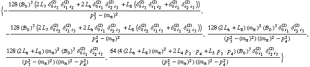 {-(128 (!, _ 0^(  ))^3 (2 L _ 7^(  ) δ _ (0 i _ 3)^(2) δ _ (i _ 1 i _ 2)^(2) + 2 L _ 6^(  ) δ _ (0 i _ 1)^(2) δ _ (i _ 2 i _ 3)^(2) + L _ 8^(  ) (δ _ (0 i _ 3)^(2) δ _ (i _ 1 i _ 2)^(2) + δ _ (0 i _ 1)^(2) δ _ (i _ 2 i _ 3)^(2))))/(p _ 3^2 - (m _ π^(�   ))^2), -(128 (!, _ 0^(  ))^3 (2 L _ 7^(  ) δ _ (0 i _ 2)^(2) δ _ (i _ 1 i _ 3)^(2) + 2 L _ 6^(  ) δ _ (0 i _ 1)^(2) δ _ (i _ 2 i _ 3)^(2) + L _ 8^(  ) (δ _ (0 i _ 2)^(2) δ _ (i _ 1 i _ 3)^(2) + δ _ (0 i _ 1)^(2) δ _ (i _ 2 i _ 3)^(2))))/(p _ 4^2 - (m _ π^(�   ))^2), (128 (2 L _ 6^(  ) + L _ 8^(  )) (m _ π^(�   ))^2 (!, _ 0^(  ))^3 δ _ (0 i _ 1)^(2) δ _ (i _ 2 i _ 3)^(2))/((p _ 3^2 - (m _ π^(�   ))^2) ((m _ π^(�   ))^2 - p _ 4^2)), (128 (2 L _ 6^(  ) + L _ 8^(  )) (m _ π^(�   ))^2 (!, _ 0^(  ))^3 δ _ (0 i _ 1)^(2) δ _ (i _ 2 i _ 3)^(2))/((p _ 3^2 - (m _ π^(�   ))^2) ((m _ π^(�   ))^2 - p _ 4^2)), (64 (4 (2 L _ 6^(  ) + L _ 8^(  )) (m _ π^(�   ))^2 + 2 L _ 4^(  ) p _ 3  &middot;  p _ 4 + L _ 5^(  ) p _ 3  &middot;  p _ 4) (!, _ 0^(  ))^3 δ _ (0 i _ 1)^(2) δ _ (i _ 2 i _ 3)^(2))/((p _ 3^2 - (m _ π^(�   ))^2) ((m _ π^(�   ))^2 - p _ 4^2))}