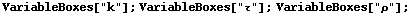 VariableBoxes["k"] ; VariableBoxes["τ"] ; VariableBoxes["ρ"] ;
