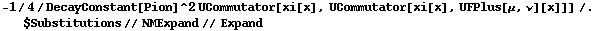 -1/4/DecayConstant[Pion]^2 UCommutator[xi[x], UCommutator[xi[x], UFPlus[μ, ν][x]]] /. $Substitutions // NMExpand // Expand