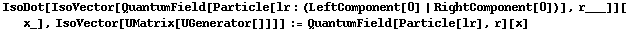 IsoDot[IsoVector[QuantumField[Particle[lr : (LeftComponent[0] | RightComponent[0])], r___]][x_], IsoVector[UMatrix[UGenerator[]]]] := QuantumField[Particle[lr], r][x]