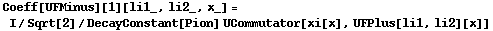 Coeff[UFMinus][1][li1_, li2_, x_] = I/Sqrt[2]/DecayConstant[Pion] UCommutator[xi[x], UFPlus[li1, li2][x]]