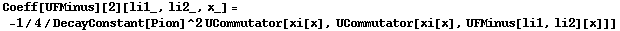 Coeff[UFMinus][2][li1_, li2_, x_] = -1/4/DecayConstant[Pion]^2 UCommutator[xi[x], UCommutator[xi[x], UFMinus[li1, li2][x]]]