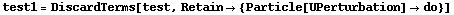 test1 = DiscardTerms[test, Retain -> {Particle[UPerturbation] -> do}]