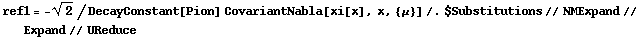 ref1 = -2^(1/2)/DecayConstant[Pion] CovariantNabla[xi[x], x, {μ}] /. $Substitutions // NMExpand // Expand // UReduce