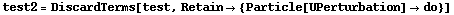test2 = DiscardTerms[test, Retain -> {Particle[UPerturbation] -> do}]