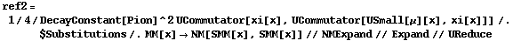 ref2 = 1/4/DecayConstant[Pion]^2 UCommutator[xi[x], UCommutator[USmall[μ][x], xi[x]]] /. $Substitutions /. MM[x] -> NM[SMM[x], SMM[x]] // NMExpand // Expand // UReduce