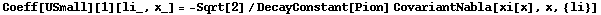 Coeff[USmall][1][li_, x_] = -Sqrt[2]/DecayConstant[Pion] CovariantNabla[xi[x], x, {li}]