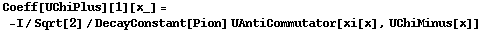 Coeff[UChiPlus][1][x_] = -I/Sqrt[2]/DecayConstant[Pion] UAntiCommutator[xi[x], UChiMinus[x]]