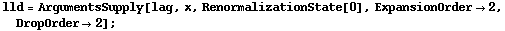 lld = ArgumentsSupply[lag, x, RenormalizationState[0], ExpansionOrder -> 2, DropOrder -> 2] ;