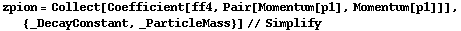 zpion = Collect[Coefficient[ff4, Pair[Momentum[p1], Momentum[p1]]], {_DecayConstant, _ParticleMass}] // Simplify