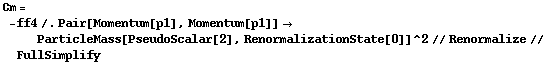 Cm = -ff4 /. Pair[Momentum[p1], Momentum[p1]] -> ParticleMass[PseudoScalar[2], RenormalizationState[0]]^2 // Renormalize // FullSimplify