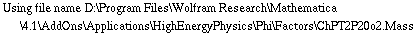 Using file name D:\\Program Files\\Wolfram Research\\Mathematica\\4.1\\AddOns\\Applications\\HighEnergyPhysics\\Phi\\Factors\\ChPT2P20o2.Mass