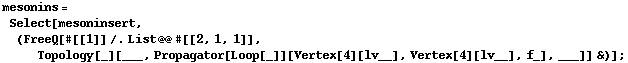 mesonins = Select[mesoninsert, (FreeQ[#[[1]] /. List @@ #[[2, 1, 1]], Topology[_][___, Propagator[Loop[_]][Vertex[4][lv__], Vertex[4][lv__], f_], ___]] &)] ;