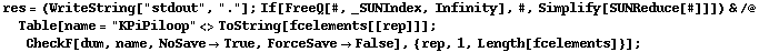 res = (WriteString["stdout", "."] ; If[FreeQ[#, _SUNIndex, Infinity], #, Simplify[SUNReduce[#]]]) & /@ Table[name = "KPiPiloop" <> ToString[fcelements[[rep]]] ; CheckF[dum, name, NoSave -> True, ForceSave -> False], {rep, 1, Length[fcelements]}] ;